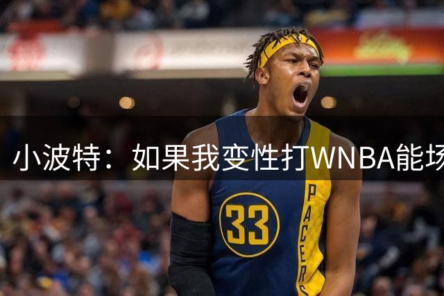 小波特：如果我变性打WNBA能场均50分 男人不该变性去和女人竞争