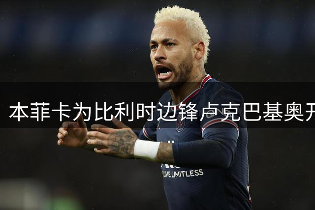 本菲卡为比利时边锋卢克巴基奥开出3000万欧转会价