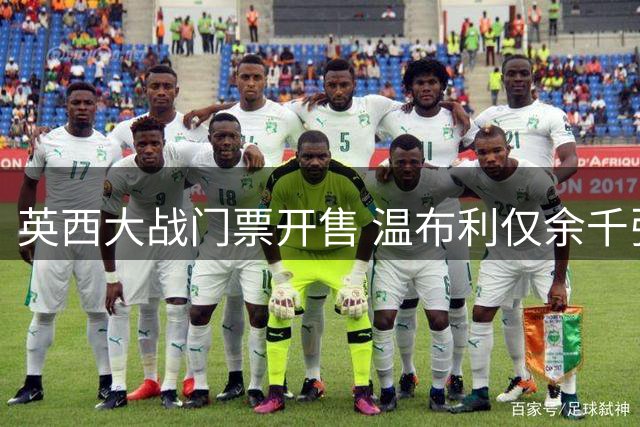 英西大战门票开售 温布利仅余千张席位